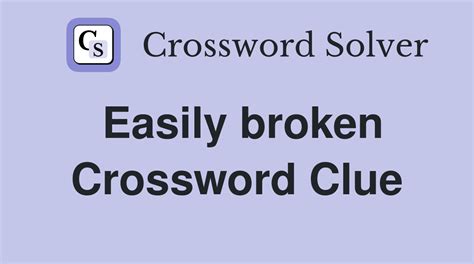 easily damaged crossword clue|easily damaged or broken crossword.